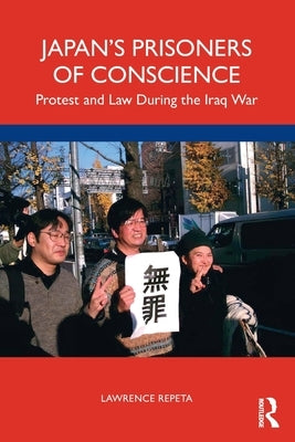 Japan's Prisoners of Conscience: Protest and Law During the Iraq War by Repeta, Lawrence