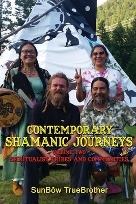 Contemporary Shamanic Journeys: Volume Two: Spiritualist Tribes and Communities by Truebrother, Sunbôw