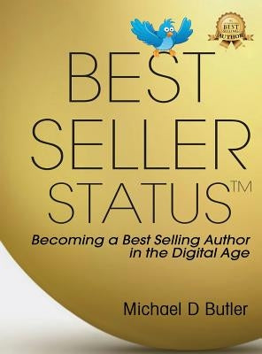 Best-Seller Status: Becoming a Best-Selling Author in the Digital Age by Butler, Michael D.