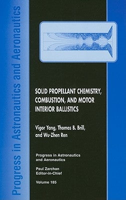 Solid Propellant Chemistry, Combustion, and Motor Interior Ballistics by Yang, Vigor