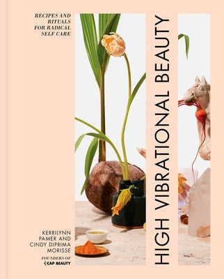 High Vibrational Beauty: Recipes & Rituals for Radical Self Care by Pamer, Kerrilynn