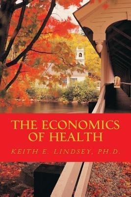 The Economics of Health by Lindsey Ph. D., Keith E.