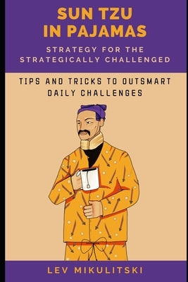 Sun Tzu in Pajamas: Strategy for the Strategically Challenged. by Mikulitski, Lev