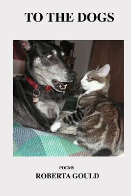 To The Dogs: Poems by by Gould, Roberta