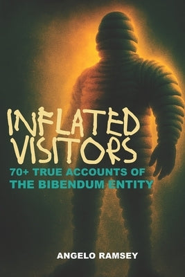 Inflated Visitors: 70+ Accounts of the Bibendum Entity by Ramsey, Angelo
