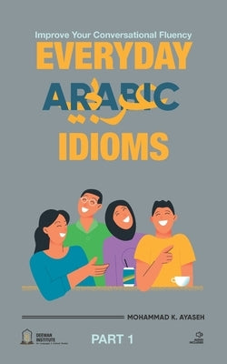 Everyday Arabic Idioms: عبارات يومية by Ayaseh, Mohammad Kamal