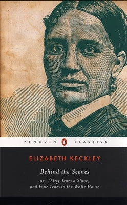 Behind the Scenes: or, Thirty Years a Slave, and Four Years in the White House by Keckley, Elizabeth