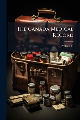 The Canada Medical Record; Volume 14 by Anonymous
