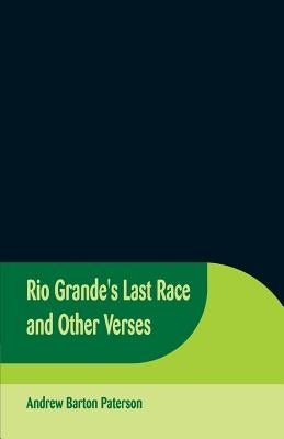 Rio Grande's Last Race and Other Verses by Paterson, Andrew Barton