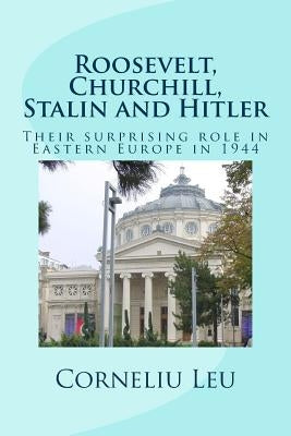 Roosevelt, Churchill, Stalin and Hitler: Their surprising role in Eastern Europe in 1944 by Dediu, Michael M.