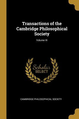 Transactions of the Cambridge Philosophical Society; Volume IX by Society, Cambridge Philosophical