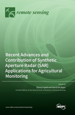 Recent Advances and Contribution of Synthetic Aperture Radar (SAR) Applications for Agricultural Monitoring by Ajadi, Olaniyi