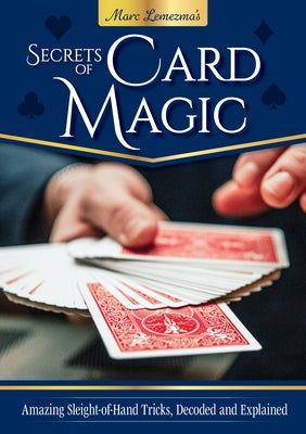Secrets of Card Magic: 22 Amazing Sleight-Of-Hand Tricks, Decoded and Explained by Lemezma, Marc