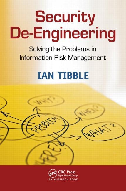 Security De-Engineering: Solving the Problems in Information Risk Management by Tibble, Ian