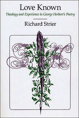 Love Known: Theology and Experience in George Herbert's Poetry by Strier, Richard
