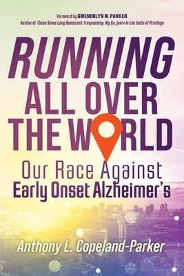Running All Over The World: Our Race Against Early Onset Alzheimer's by Copeland-Parker, Anthony