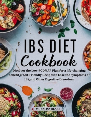 Ibs Elimination Diet and Cookbook: Discover the Low-FODMAP Plan for a life-changing benefit of Gut-Friendly Recipes to Ease the Symptoms of IBS, and O by Blake, Monalisa