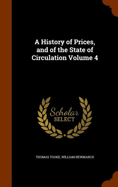 A History of Prices, and of the State of Circulation Volume 4 by Tooke, Thomas