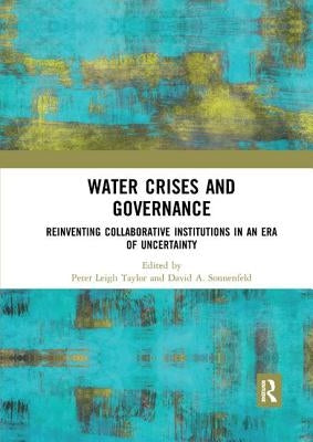 Water Crises and Governance: Reinventing Collaborative Institutions in an Era of Uncertainty by Taylor, Peter Leigh