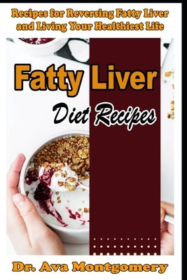 Fatty Liver Diet Recipes Recipes for Reversing Fatty Liver and Living Your Healthiest Life by Montgomery, Ava