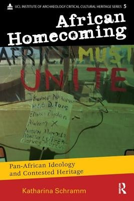 African Homecoming: Pan-African Ideology and Contested Heritage by Schramm, Katharina