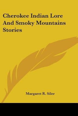 Cherokee Indian Lore And Smoky Mountains Stories by Siler, Margaret R.
