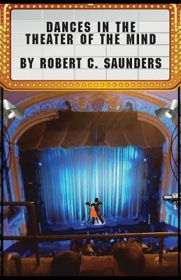 Dances in the Theater of the Mind by Saunders, Robert C.