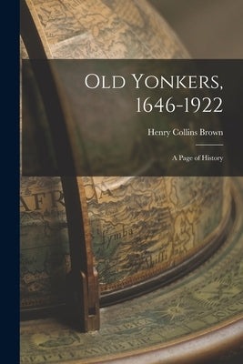 Old Yonkers, 1646-1922 [electronic Resource]: a Page of History by Brown, Henry Collins 1862-1961