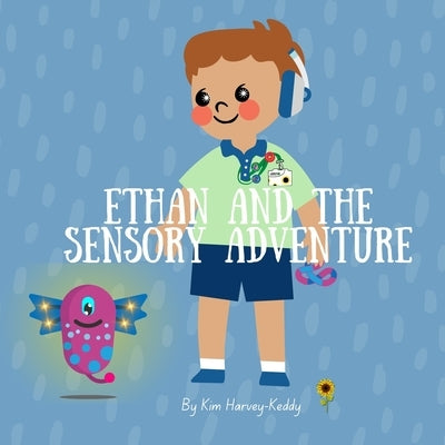 Ethan and the Sensory Adventure: A Children's Book About Autism, Sensory Processing, and Self-Advocacy by Harvey-Keddy, Kim