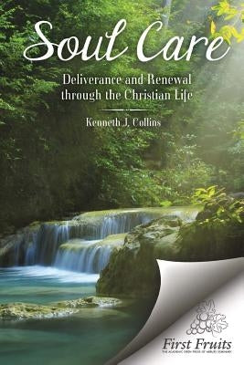 Soul Care: Deliverance and Renewal through the Christian Life by Collins, Kenneth J.