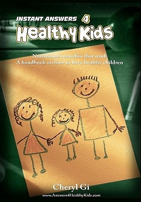 Instant Answers 4 Healthy Kids: Empowering Parents with Remedies that Work. by Gi, Cheryl