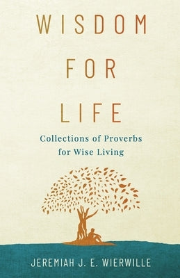 Wisdom for Life: Collections of Proverbs for Wise Living by Wierwille, Jeremiah J. E.