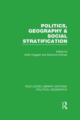 Politics, Geography and Social Stratification (Routledge Library Editions: Political Geography) by Hoggart, Keith