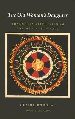 The Old Woman's Daughter: Transformative Wisdom for Men and Women by Douglas, Claire