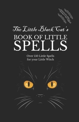 The Little Black Cat's Book of Little Spells by Cat, Little Black