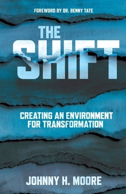 The Shift: Creating an Environment for Transformation by Moore, Johnny H.