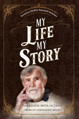 My Life My Story: Thoughtful Recollections from an Innovative Mind by Hedley Burchell Butcher, Terence