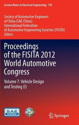 Proceedings of the Fisita 2012 World Automotive Congress: Volume 7: Vehicle Design and Testing (I) by Sae-China