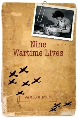 Nine Wartime Lives: Mass Observation and the Making of the Modern Self by Hinton, James