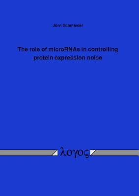 The Role of Micrornas in Controlling Protein Expression Noise by Schmiedel, Jorn