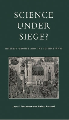 Science Under Siege?: Interest Groups and the Science Wars by Trachtman, Leon E.