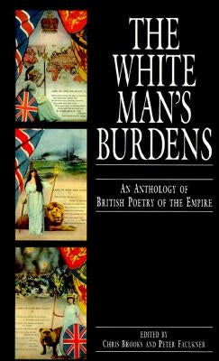 The White Man's Burdens: An Anthology of British Poetry of the Empire by Brooks, Chris