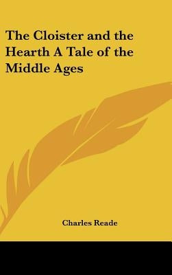 The Cloister and the Hearth A Tale of the Middle Ages by Reade, Charles