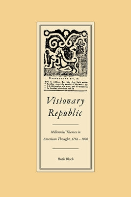 Visionary Republic: Millennial Themes in American Thought, 1756 1800 by Bloch, Ruth H.