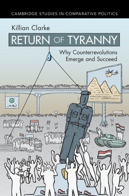 Return of Tyranny: Why Counterrevolutions Emerge and Succeed by Clarke, Killian