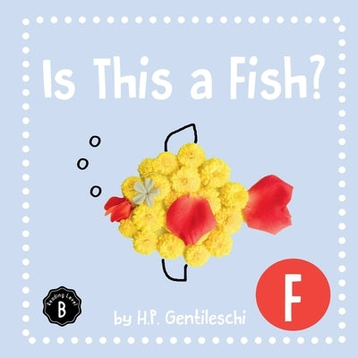 Is This A Fish?: The Letter F Book by Gentileschi, H. P.