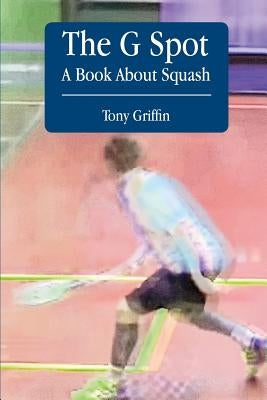 The G Spot, A Book About Squash by O'Leary, Caitriona