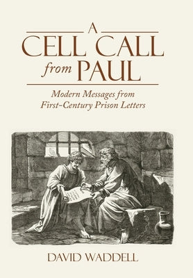 A Cell Call from Paul: Modern Messages from First-Century Prison Letters by Waddell, David