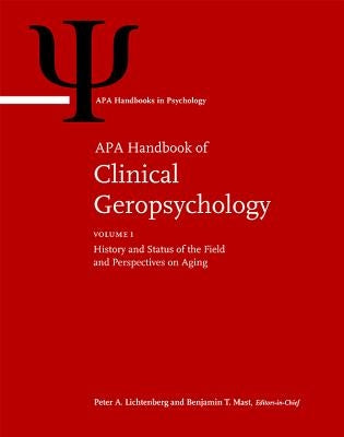 APA Handbook of Clinical Geropsychology: Volume 1: History and Status of the Field and Perspectives on Aging Volume 2: Assessment, Treatment, and Issu by Lichtenberg, Peter A.
