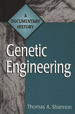 Genetic Engineering: A Documentary History by Shannon, Thomas a.